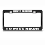 Metal License Plate Frame Never Thought I'd Miss Nixon Car Accessories Black. Fixed Price $17.99.