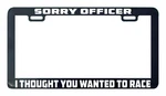 Sorry Officer Thought You Wanted To Race Funny License Plate Frame Holder Tag. Fixed Price $7.99.